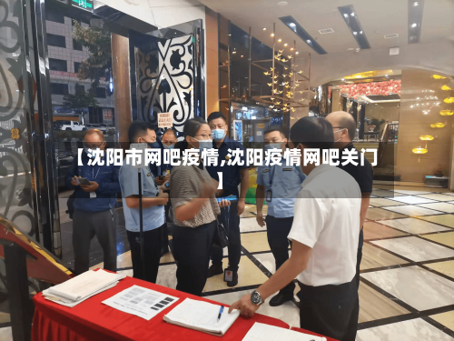 【沈阳市网吧疫情,沈阳疫情网吧关门】