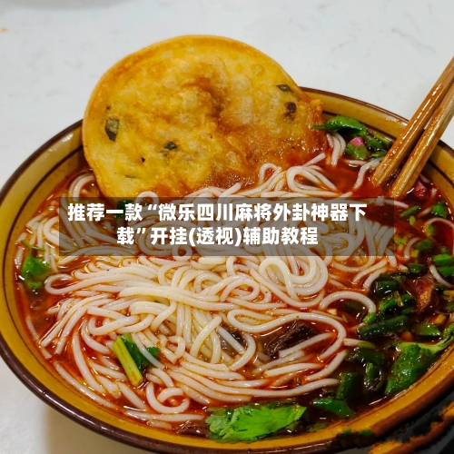 推荐一款“微乐四川麻将外卦神器下载”开挂(透视)辅助教程-第2张图片