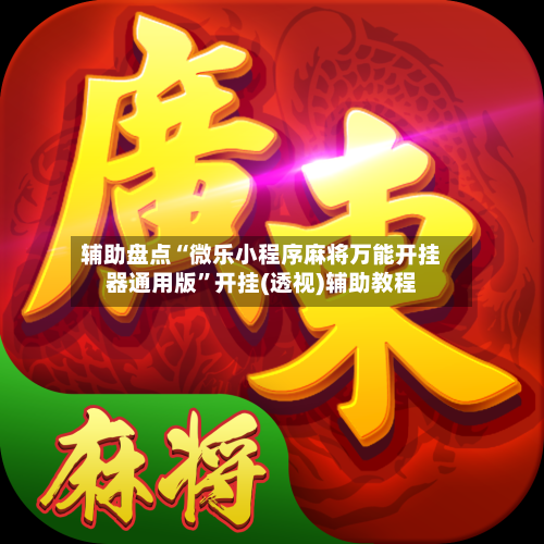 辅助盘点“微乐小程序麻将万能开挂器通用版”开挂(透视)辅助教程-第2张图片