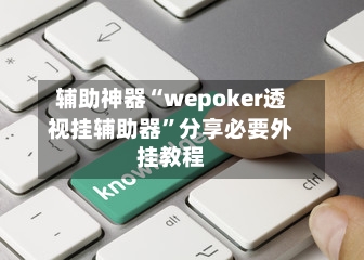 辅助神器“wepoker透视挂辅助器”分享必要外挂教程-第3张图片