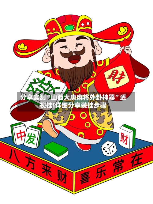 分享实测“山西大唐麻将外卦神器	”透视挂!详细分享装挂步骤-第2张图片