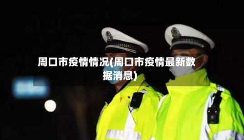 周口市疫情情况(周口市疫情最新数据消息)-第3张图片
