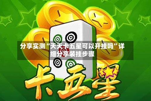 分享实测“天天卡五星可以开挂吗	”详细分享装挂步骤-第2张图片