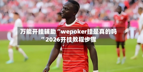 万能开挂辅助“wepoker挂是真的吗”2026开挂教程步骤-第3张图片