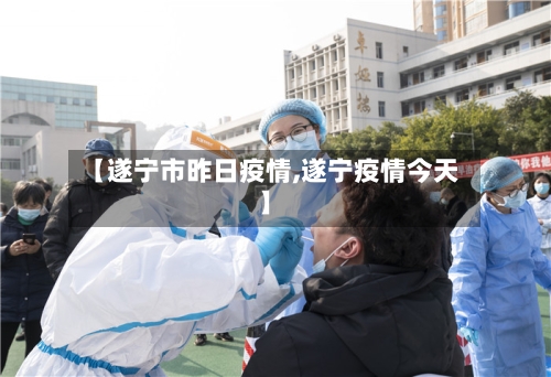 【遂宁市昨日疫情,遂宁疫情今天】-第2张图片