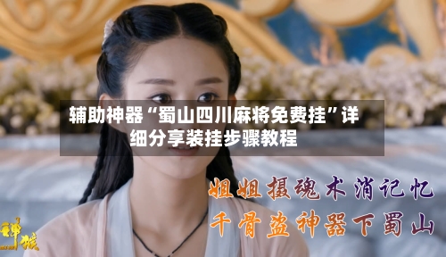 辅助神器“蜀山四川麻将免费挂”详细分享装挂步骤教程