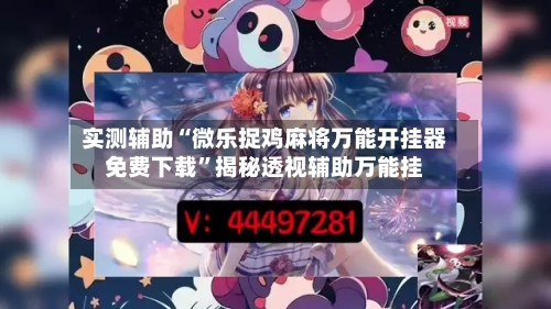 实测辅助“微乐捉鸡麻将万能开挂器免费下载	”揭秘透视辅助万能挂-第2张图片