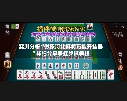实测分析“微乐河北麻将万能开挂器”详细分享装挂步骤教程-第2张图片