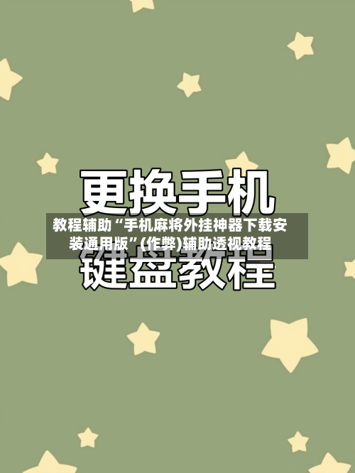 教程辅助“手机麻将外挂神器下载安装通用版”(作弊)辅助透视教程