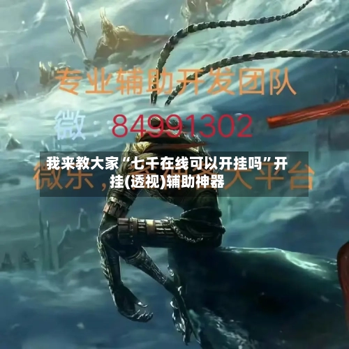 我来教大家“七千在线可以开挂吗”开挂(透视)辅助神器