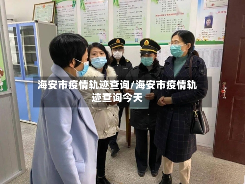 海安市疫情轨迹查询/海安市疫情轨迹查询今天-第2张图片