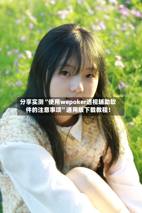 分享实测“使用wepoker透视辅助软件的注意事项”通用版下载教程！