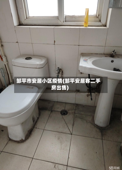 邹平市安居小区疫情(邹平安居客二手房出售)