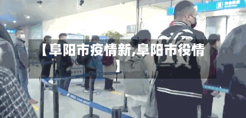 【阜阳市疫情新,阜阳市役情】-第2张图片