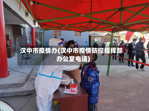 汉中市疫情办(汉中市疫情防控指挥部办公室电话)