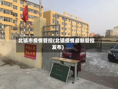 北镇市疫情管控(北镇疫情最新管控发布)-第2张图片