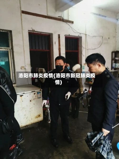 洛阳市肺炎疫情(洛阳市新冠肺炎疫情)-第3张图片