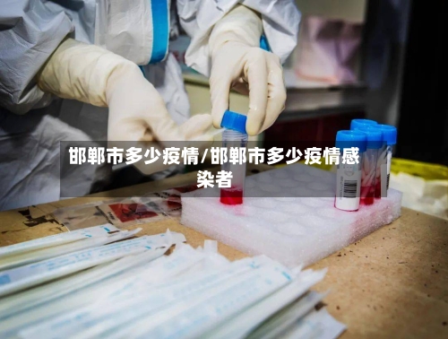 邯郸市多少疫情/邯郸市多少疫情感染者