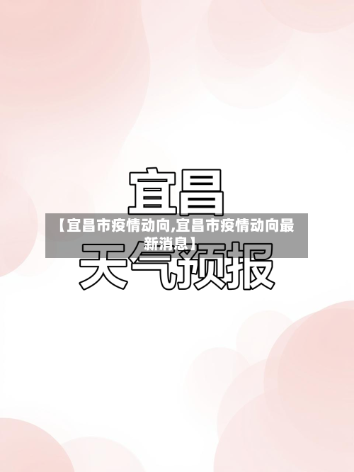【宜昌市疫情动向,宜昌市疫情动向最新消息】-第2张图片