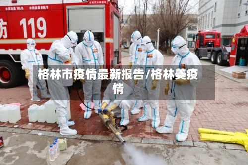 格林市疫情最新报告/格林美疫情