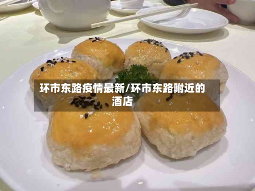 环市东路疫情最新/环市东路附近的酒店