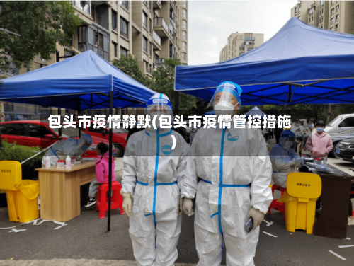 包头市疫情静默(包头市疫情管控措施)-第2张图片