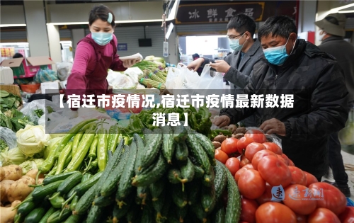 【宿迁市疫情况,宿迁市疫情最新数据消息】-第3张图片