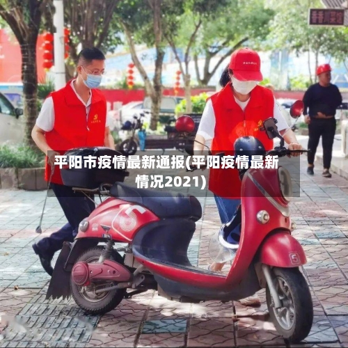 平阳市疫情最新通报(平阳疫情最新情况2021)