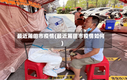最近莆田市疫情(最近莆田市疫情如何)-第2张图片