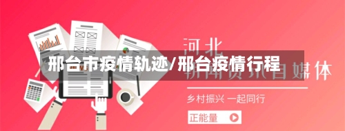 邢台市疫情轨迹/邢台疫情行程-第2张图片