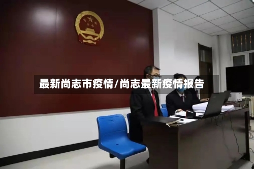 最新尚志市疫情/尚志最新疫情报告