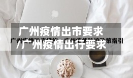 广州疫情出市要求/广州疫情出行要求-第3张图片