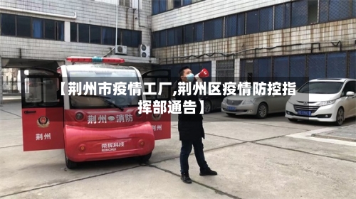 【荆州市疫情工厂,荆州区疫情防控指挥部通告】