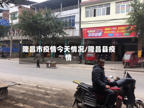 隆昌市疫情今天情况/隆昌县疫情-第3张图片