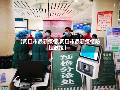 【周口市最新疫情,周口市最新疫情防控政策】-第3张图片