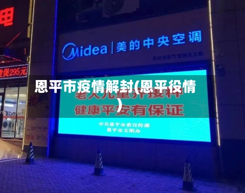 恩平市疫情解封(恩平役情)