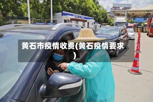 黄石市疫情收费(黄石疫情要求)