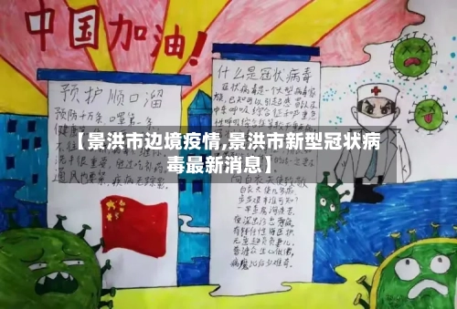 【景洪市边境疫情,景洪市新型冠状病毒最新消息】-第2张图片