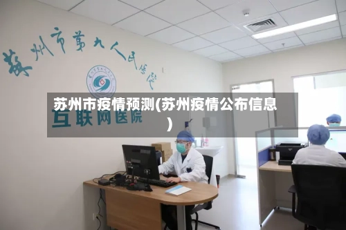 苏州市疫情预测(苏州疫情公布信息)