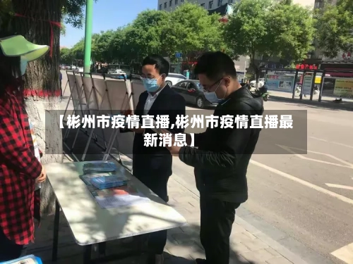【彬州市疫情直播,彬州市疫情直播最新消息】