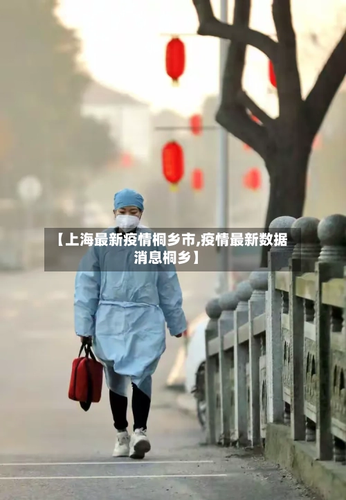 【上海最新疫情桐乡市,疫情最新数据消息桐乡】-第2张图片