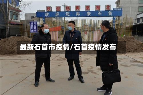 最新石首市疫情/石首疫情发布
