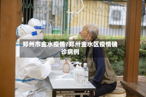 郑州市金水疫情/郑卅金水区疫情确诊病例