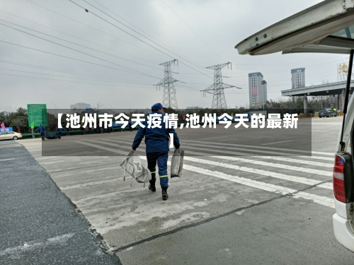 【池州市今天疫情,池州今天的最新】-第2张图片