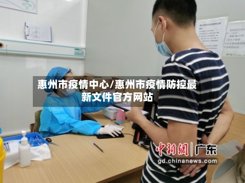 惠州市疫情中心/惠州市疫情防控最新文件官方网站