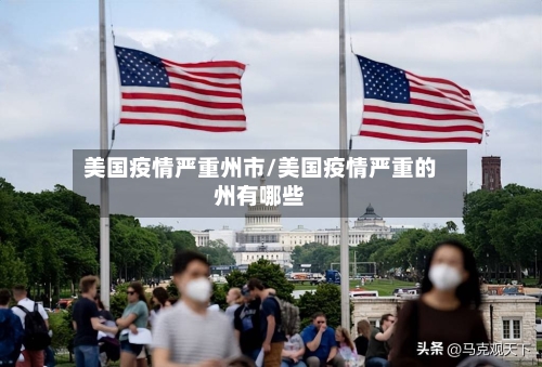 美国疫情严重州市/美国疫情严重的州有哪些