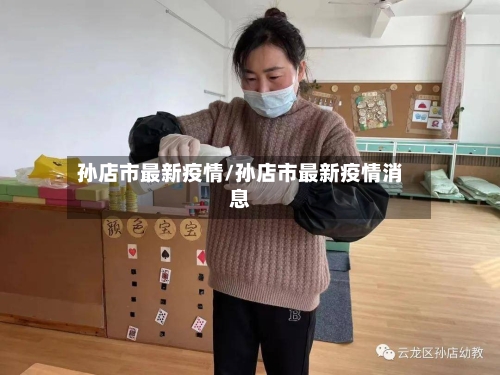 孙店市最新疫情/孙店市最新疫情消息