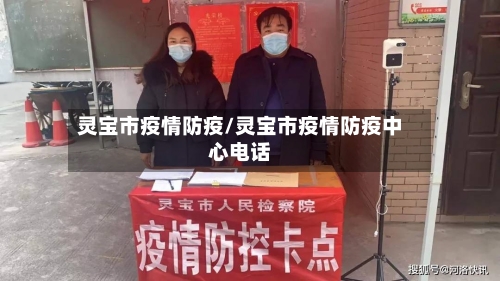 灵宝市疫情防疫/灵宝市疫情防疫中心电话-第2张图片