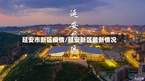 延安市新区疫情/延安新区最新情况