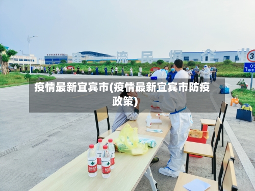 疫情最新宜宾市(疫情最新宜宾市防疫政策)